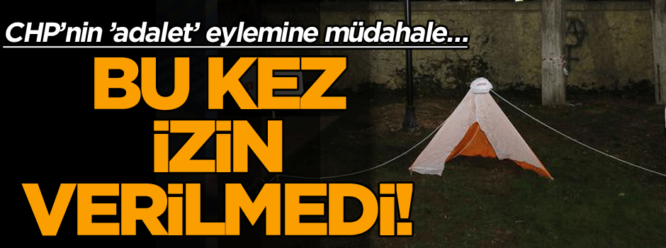 CHP’nin ’adalet’ eylemine müdahale… Bu kez izin verilmedi!