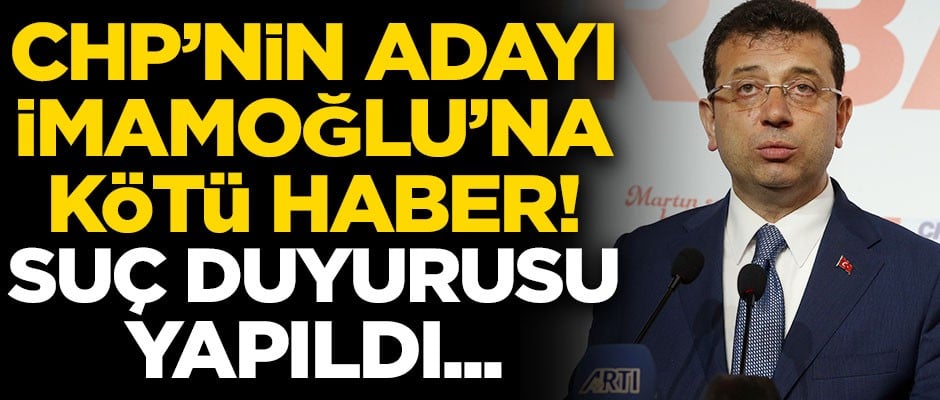 CHP'nin adayı Ekrem İmamoğlu'na kötü haber! Suç duyurusunda bulunuldu