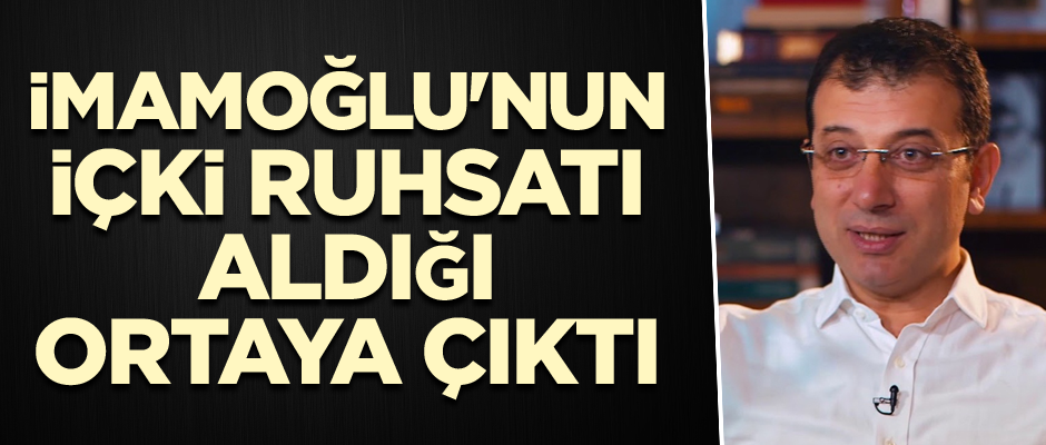 CHP'nin adayı İmamoğlu'nun içki ruhsatı aldığı ortaya çıktı