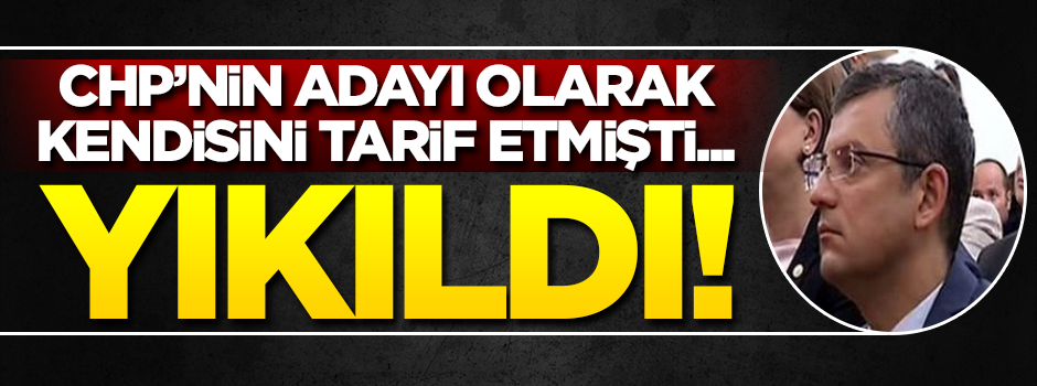 CHP'nin adayı olarak kendisini tarif etmişti... Yıkıldı!