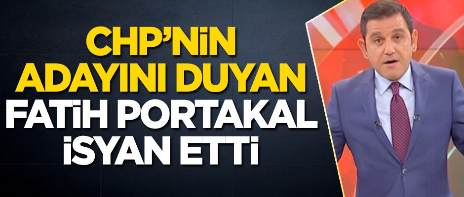 CHP'nin adayını duyan Fatih Portakal isyan etti