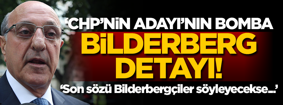 'CHP’nin adayı'nın bomba Bilderberg detayı! 'Son sözü Bilderbergçiler söyleyecekse...'