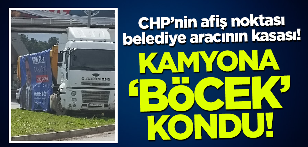 CHP’nin afiş noktası belediye aracının kasası! Kamyona 'Böcek' kondu
