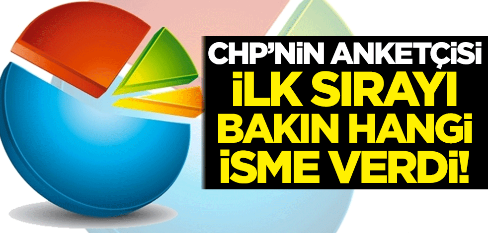 CHP'nin anketçisi ilk sırayı bakın hangi isme verdi!