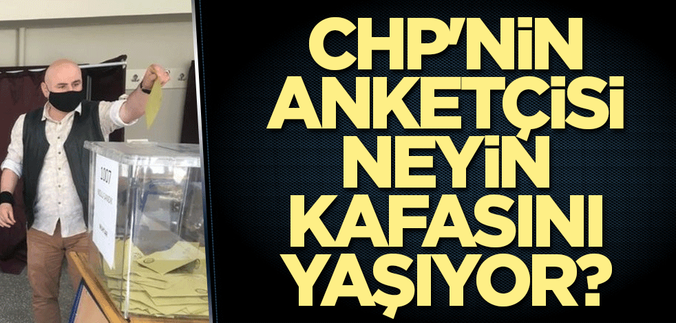 CHP'nin anketçisi neyin kafasını yaşıyor?