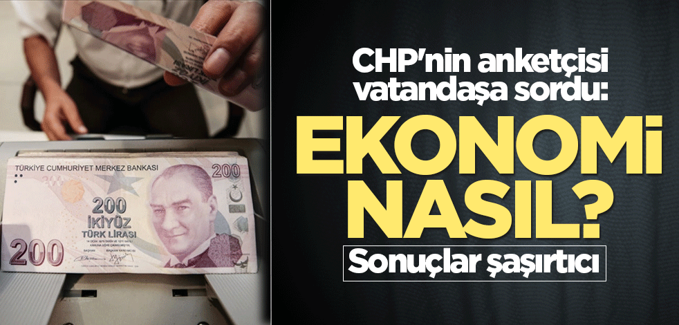 CHP'nin anketçisi vatandaşa sordu: Ekonomi nasıl? Sonuçlar şaşırtıcı