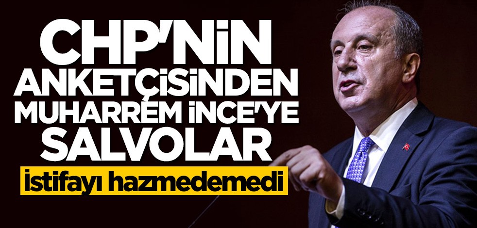 CHP'nin anketçisinden Muharrem İnce'ye salvolar