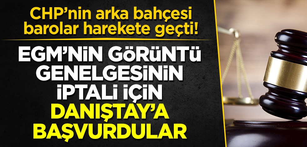 CHP'nin arka bahçesi 36 baro harekete geçti: EGM'nin ses ve görüntü genelgesi için Danıştay'a başvurdular!