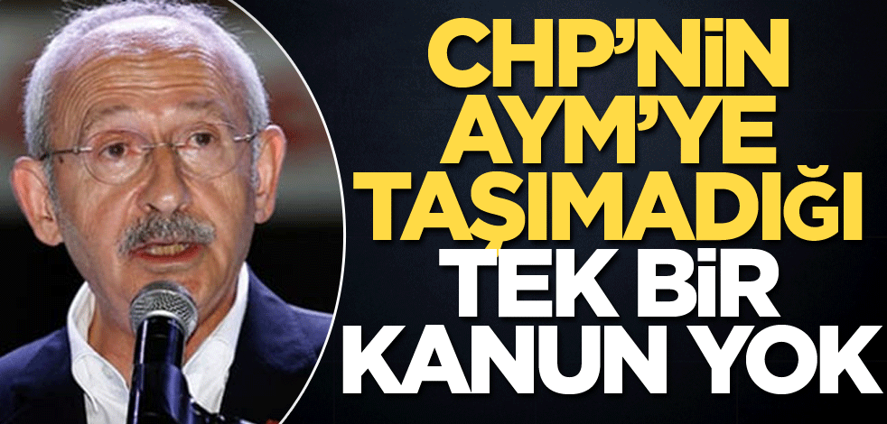 CHP’nin AYM’ye taşımadığı tek bir kanun yok