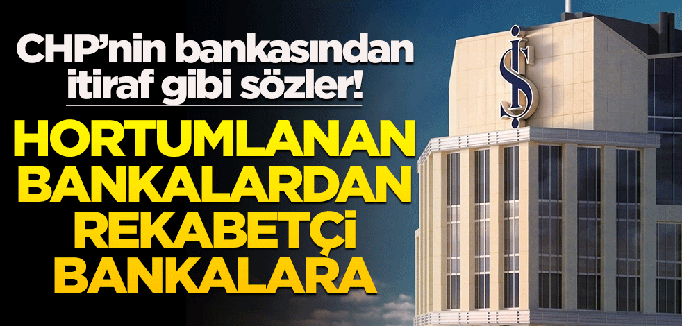 CHP’nin bankasından itiraf gibi sözler! Hortumlanan bankalardan rekabetçi bankalara