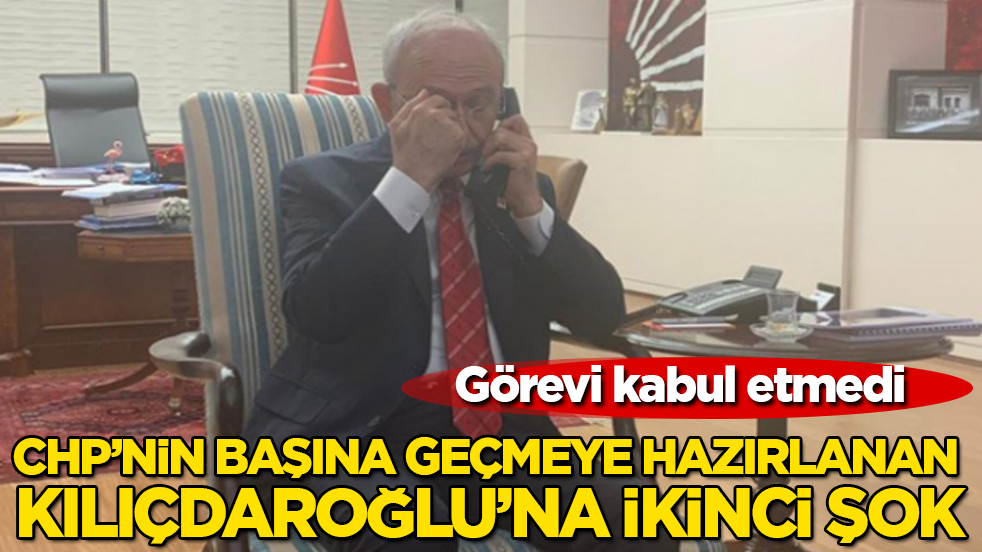 CHP’nin başına geçmeye hazırlanan Kılıçdaroğlu’na ikinci şok! Görevi kabul etmedi