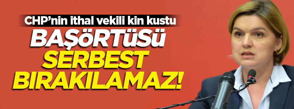 CHP'nin 'başörtüsü düşmanlığı' hortladı