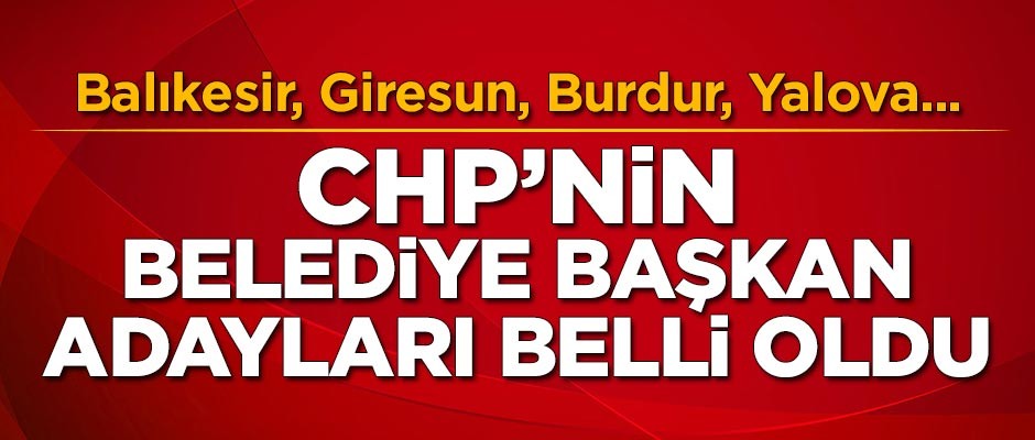 CHP'nin belediye başkan adayları belli oldu