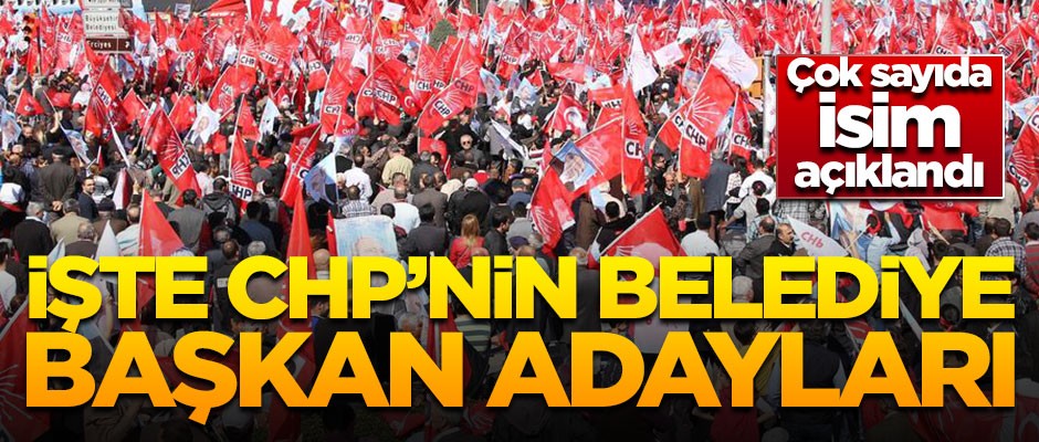 CHP'nin belediye başkan adayları belli oldu