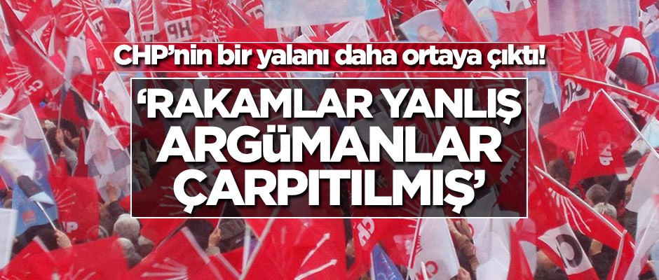 CHP’nin bir yalanı daha ortaya çıktı! ‘Rakamlar yanlış argümanlar çarpıtılmış’