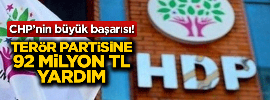 CHP'nin büyük başarısı! Terör partisine 92 milyon TL yardım
