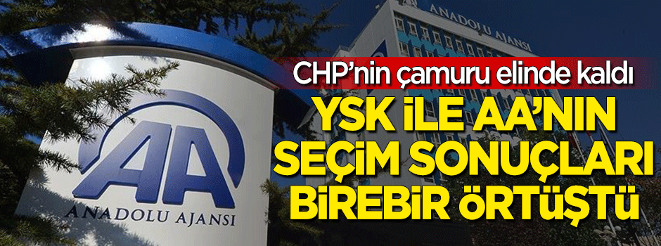 CHP'nin çamuru elinde kaldı! YSK ile AA'nın seçim sonuçları birebir örtüştü