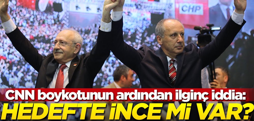 CHP’nin CNN boykotunun ardından ilginç iddia: Hedefte Muharrem İnce mi var?