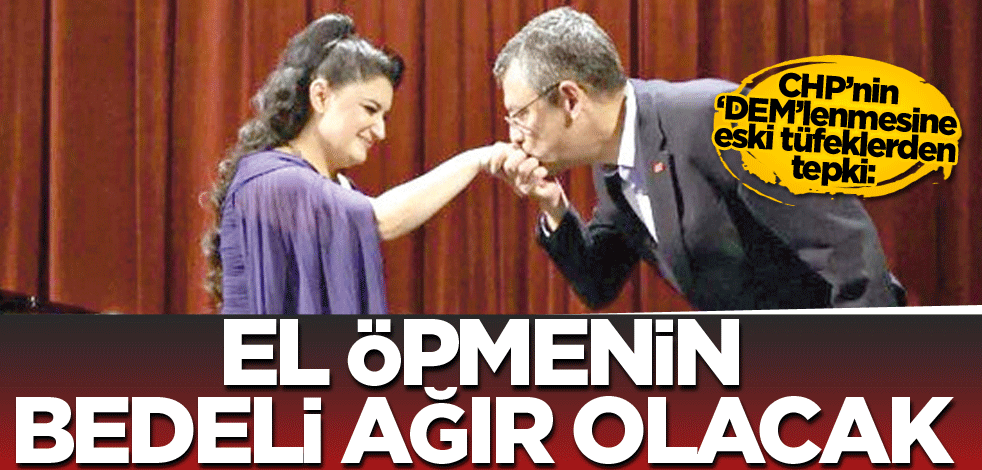 CHP’nin ‘DEM’lenmesine eski tüfeklerden tepki: El öpmenin bedeli ağır olacak