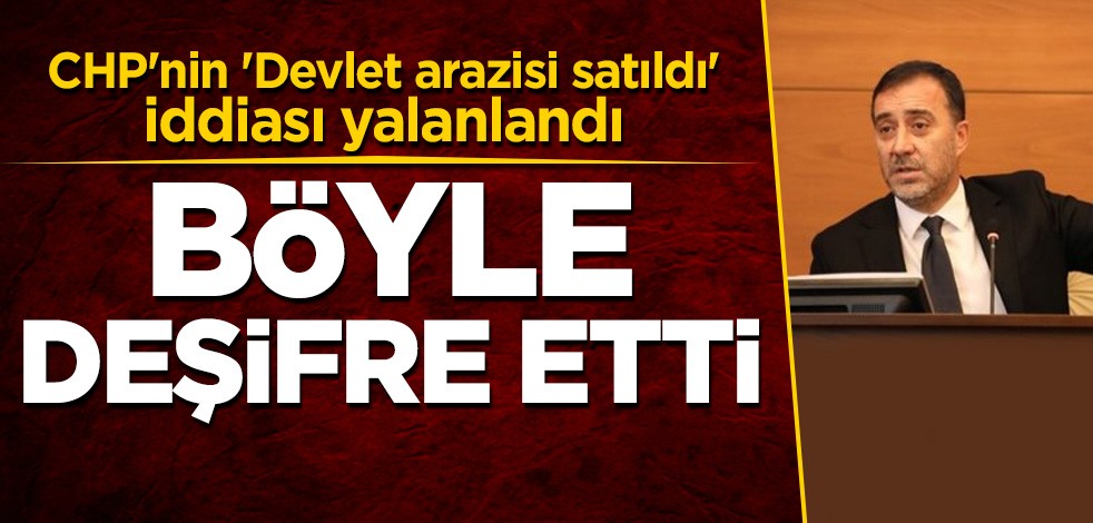 CHP'nin 'Devlet arazisi satıldı' iddiası yalanlandı! Böyle deşifre etti