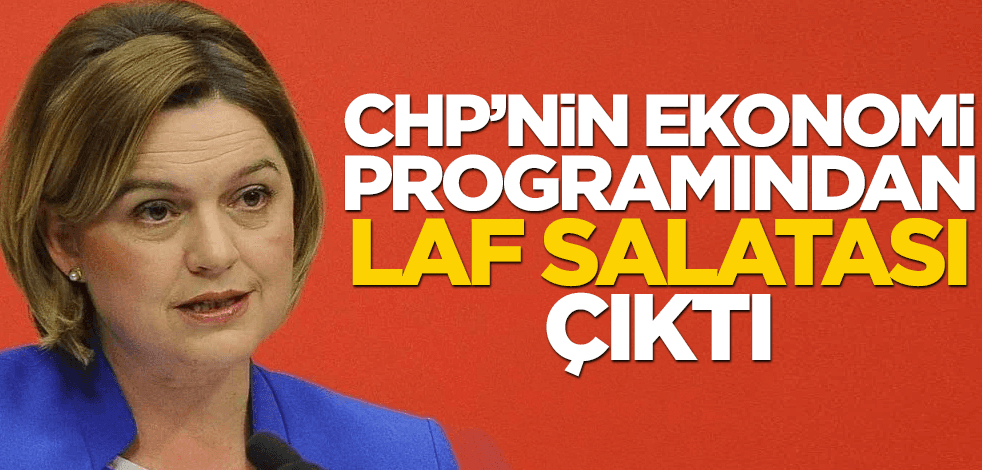 CHP’nin ekonomi programından laf salatası çıktı