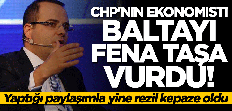CHP'nin ekonomisti baltayı yine taşa vurdu
