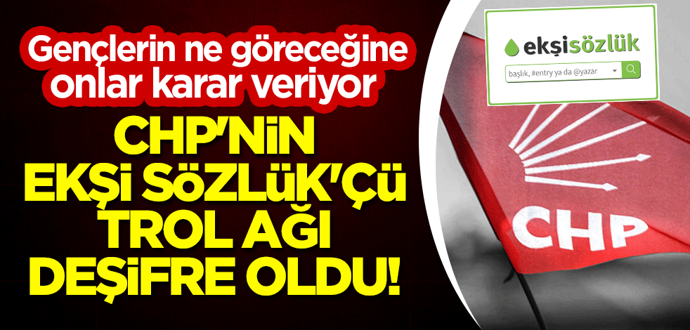 CHP'nin Ekşi Sözlük'çü trol ağı deşifre oldu! Gençlerin ne göreceğine onlar karar veriyor