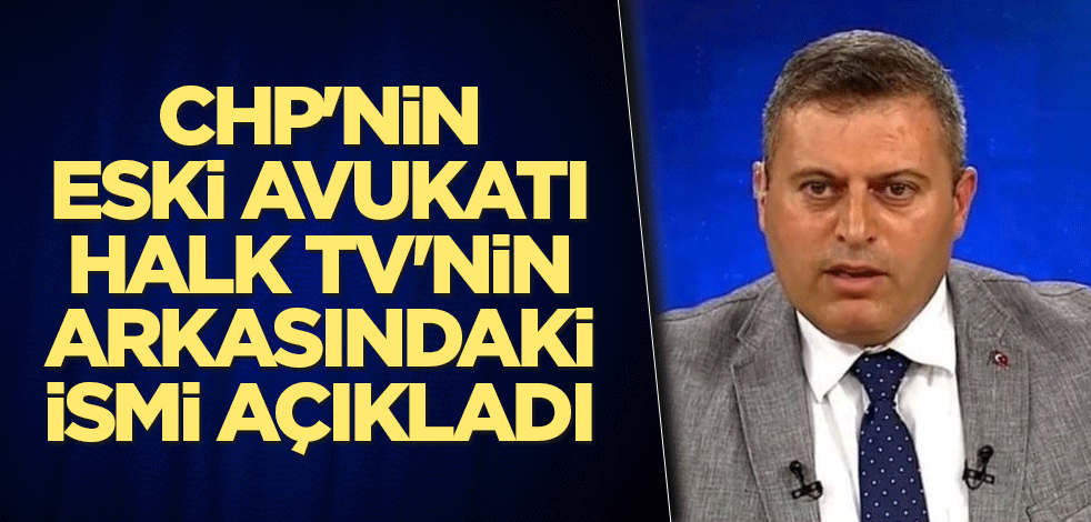 CHP'nin eski avukatı Halk TV'nin arkasındaki ismi açıkladı