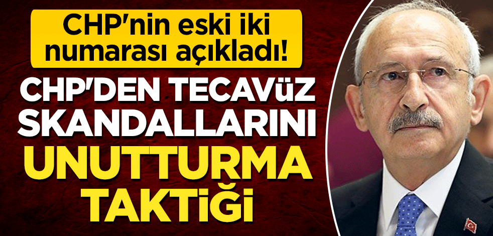 CHP'nin eski iki numarası açıkladı! CHP'den tecavüz skandallarını unutturma taktiği