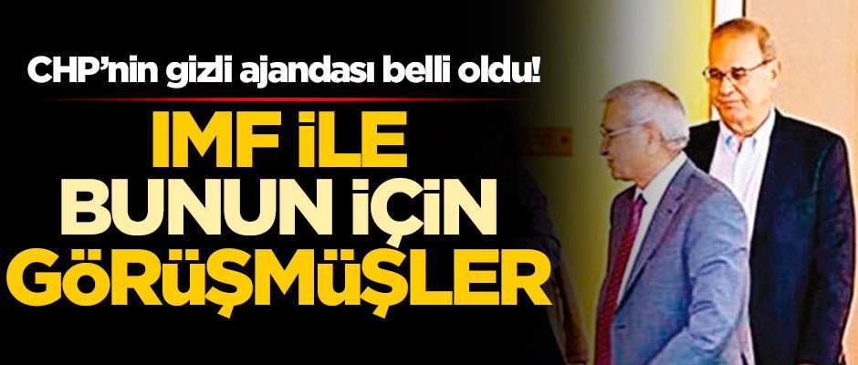 CHP’nin gizli ajandası belli oldu! IMF ile bunun için görüşmüşler