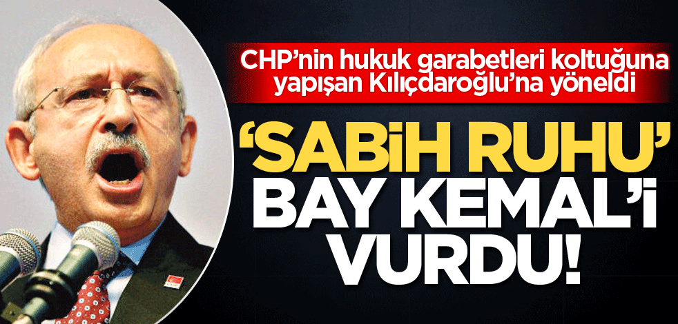 CHP’nin hukuk garabetleri koltuğuna yapışan Kılıçdaroğlu’na yöneldi! ‘Sabih ruhu’ Bay Kemal’i vurdu