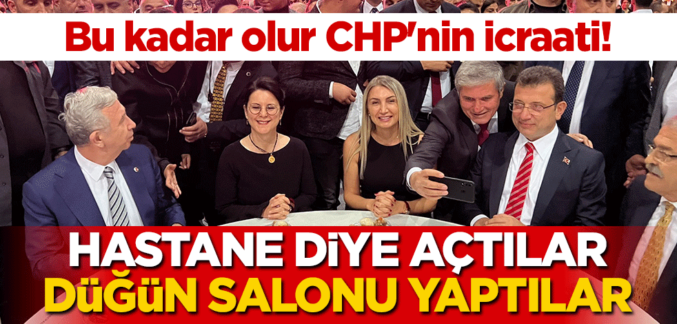 Bu kadar olur CHP'nin icraati! Hastane diye açtılar, düğün salonu yaptılar