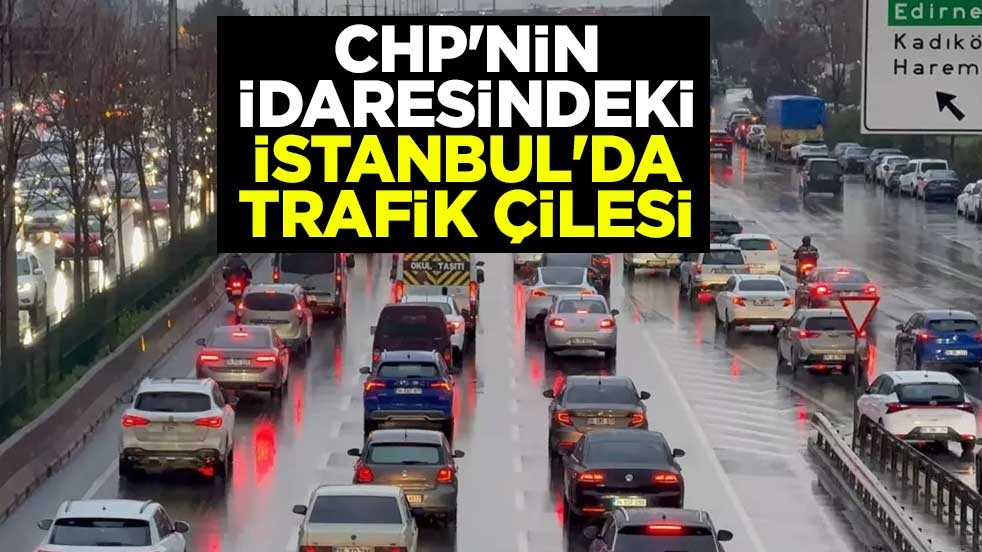CHP'nin idaresindeki İstanbul'da trafik çilesi