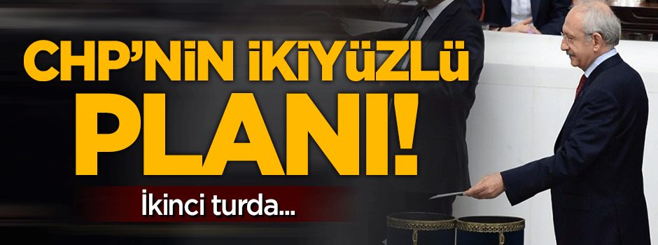 CHP'nin ikiyüzlü planı! İkinci turda...