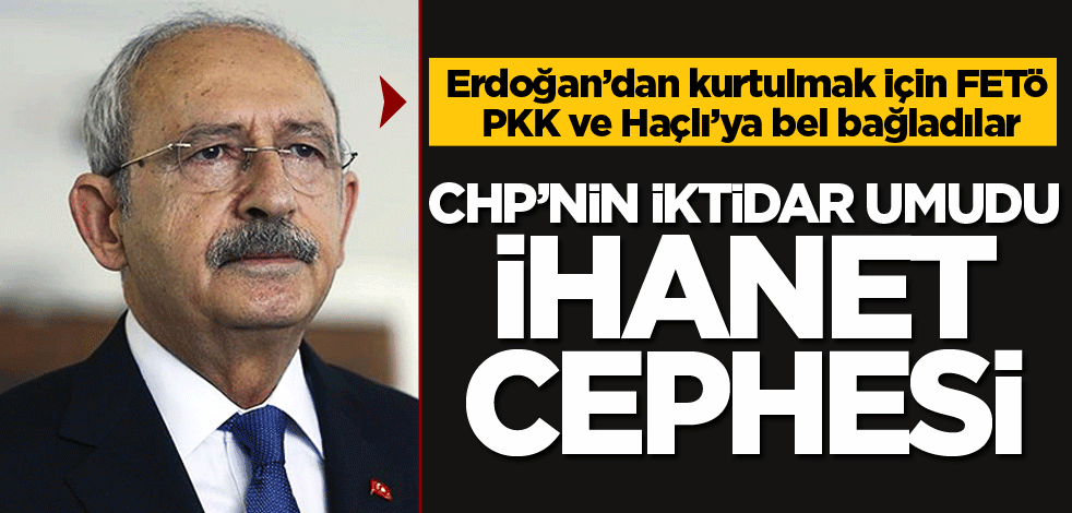 CHP’nin iktidar umudu ihanet cephesi