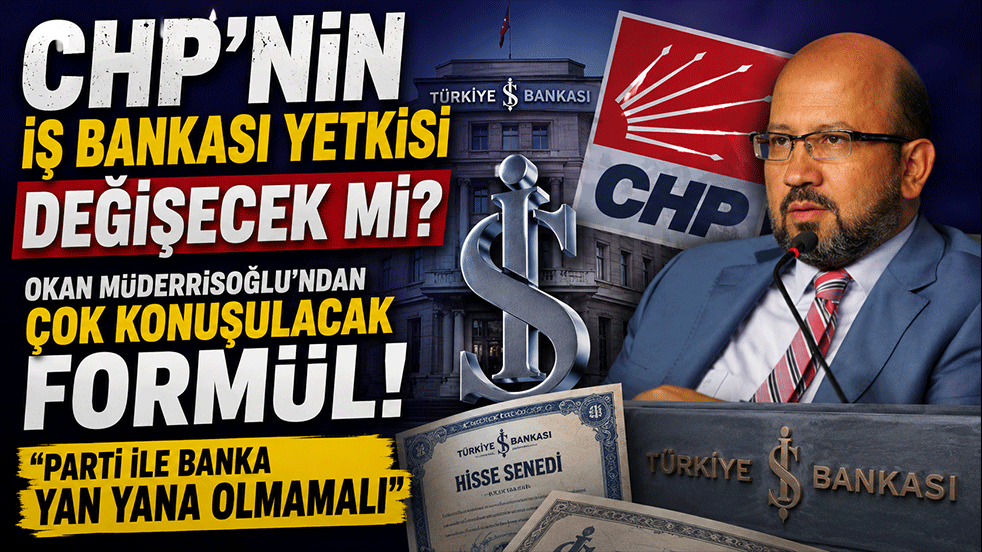 CHP'nin İş Bankası yetkisi değişecek mi? Okan Müderrisoğlu'ndan çok konuşulacak formül! 