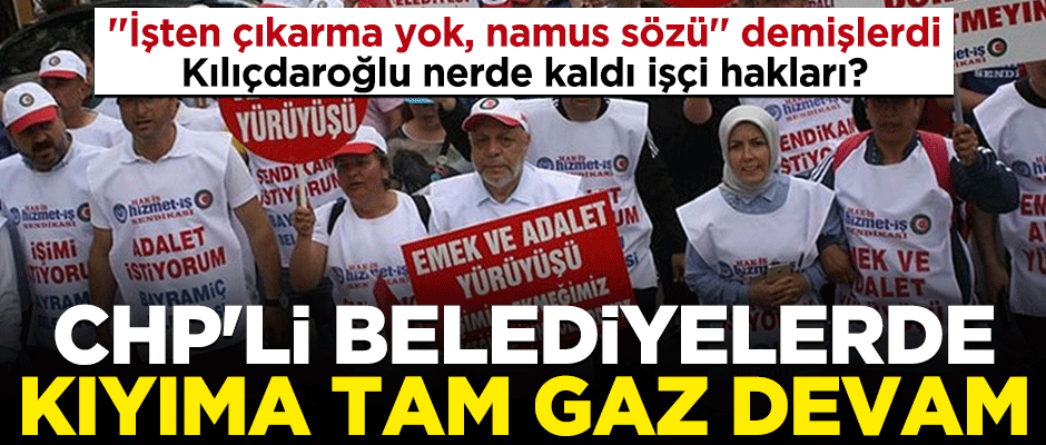CHP'nin işçi kıyımına tepkiler büyüyor