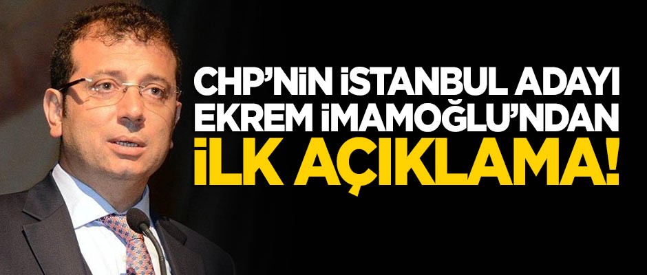 CHP'nin İstanbul adayı Ekrem İmamoğlu'ndan ilk açıklama!