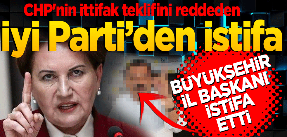 CHP'nin ittifak teklifini reddeden İYİ Parti'de istifa