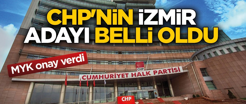CHP'nin İzmir adayı belli oldu! MYK onay verdi