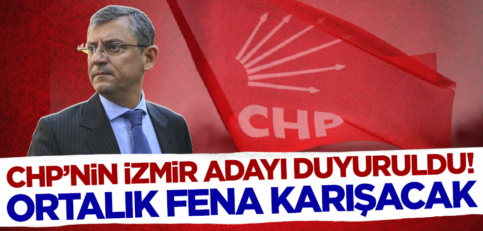 CHP'nin İzmir adayı duyuruldu! Ortalık fena karışacak