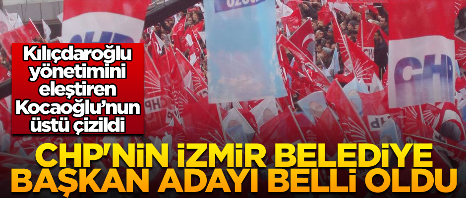 CHP'nin İzmir Büyükşehir Belediye Başkan Adayı belli oldu