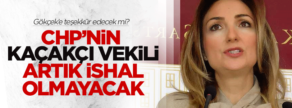 CHP'nin kaçakçı vekili Nazlıaka artık ishal olmayacak