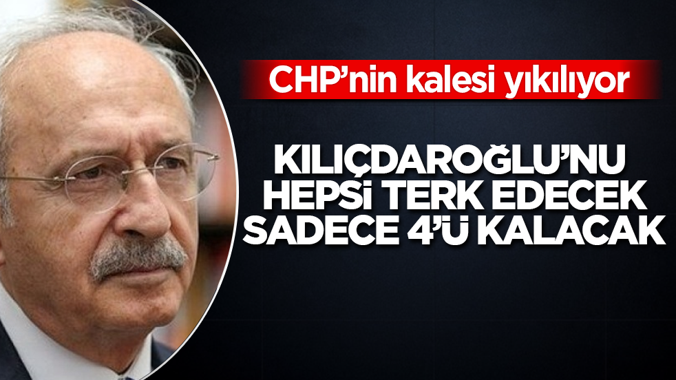 CHP’nin kalesi yıkılıyor! Kılıçdaroğlu’nu hepsi terk edecek, sadece 4’ü kalacak