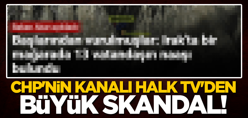 CHP'nin kanalı Halk TV'den büyük skandal! Sosyal medyadan tepki yağdı