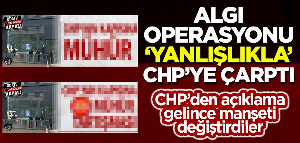 'CHP'nin kapısına mühür' diyen Odatv'nin algı operasyonu bu sefer CHP'ye çarptı