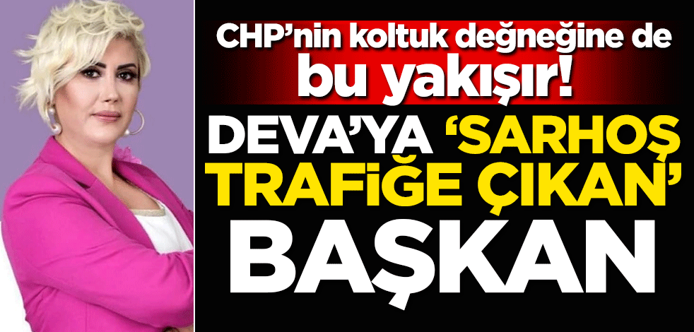 CHP’nin koltuk değneğine de bu yakışır! DEVA'ya 'Sarhoş trafiğe çıkan' başkan