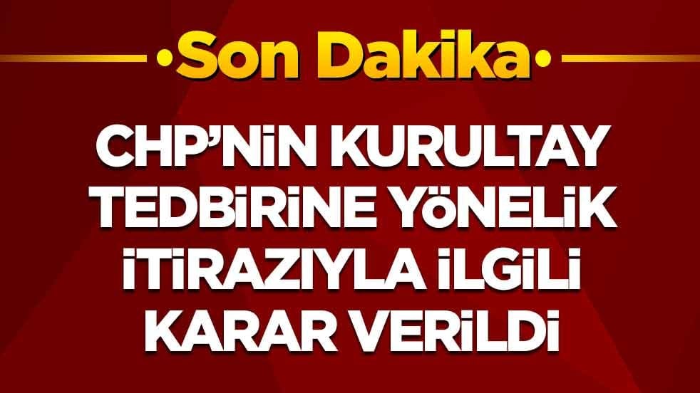 CHP'nin kurultay tedbirine yönelik itirazıyla ilgili karar verildi