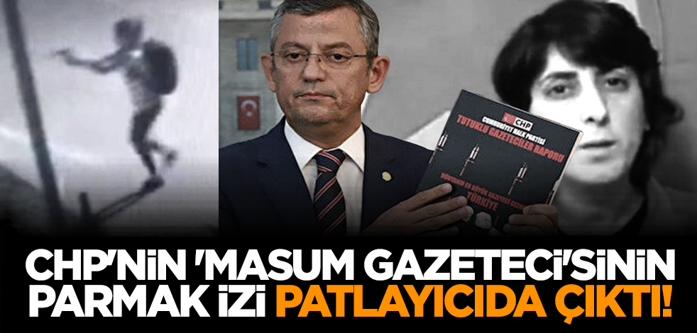 CHP'nin 'masum gazeteci'sinin parmak izi patlayıcıda çıktı!