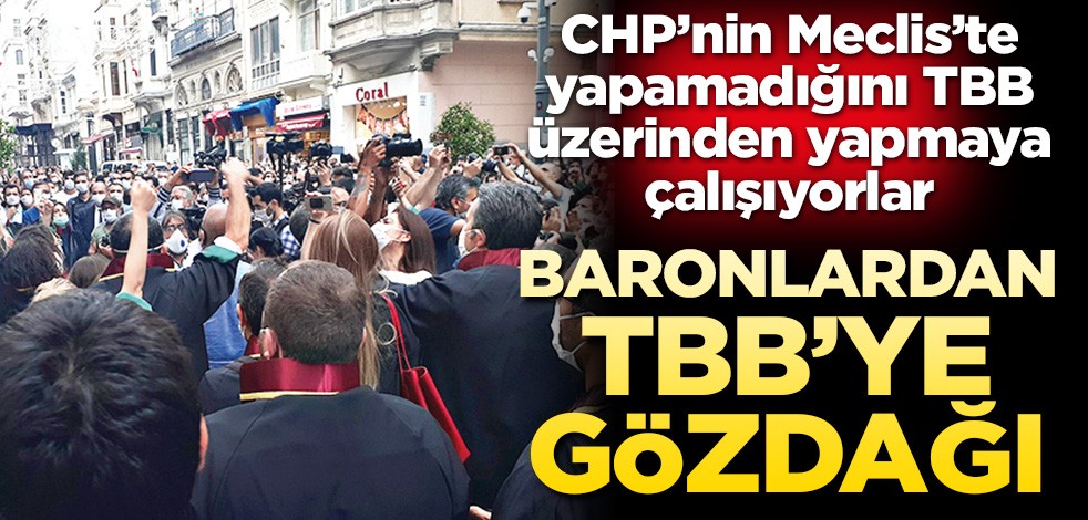 CHP’nin Meclis’te yapamadığını TBB üzerinden yapmaya çalışıyorlar